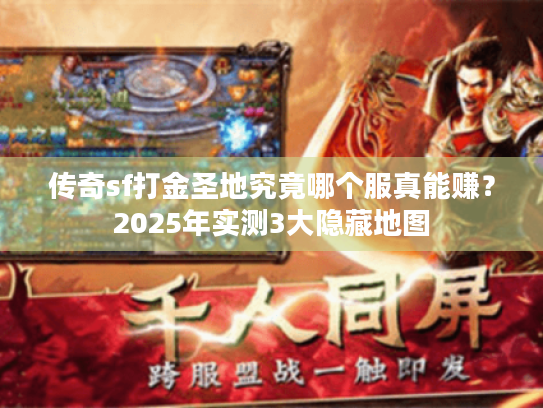 传奇sf打金圣地究竟哪个服真能赚？2025年实测3大隐藏地图