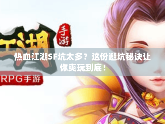 热血江湖SF坑太多？这份避坑秘诀让你爽玩到底！