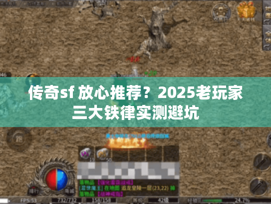 传奇sf 放心推荐？2025老玩家三大铁律实测避坑