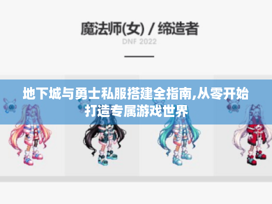 地下城与勇士私服搭建全指南,从零开始打造专属游戏世界