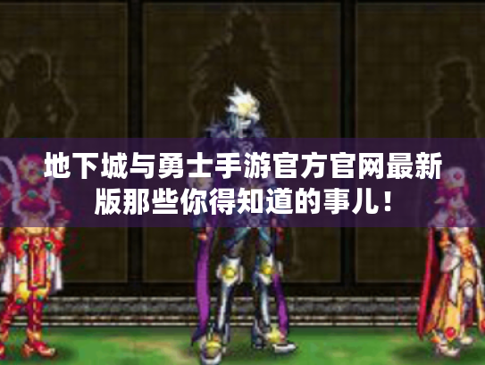 地下城与勇士手游官方官网最新版那些你得知道的事儿！