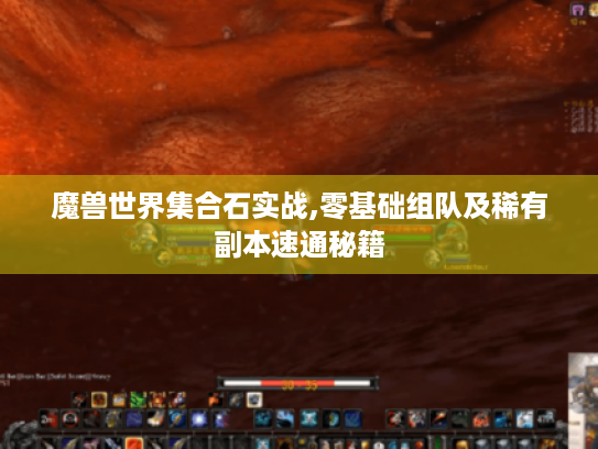 魔兽世界集合石实战,零基础组队及稀有副本速通秘籍