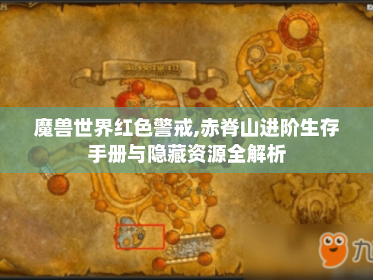 魔兽世界红色警戒,赤脊山进阶生存手册与隐藏资源全解析