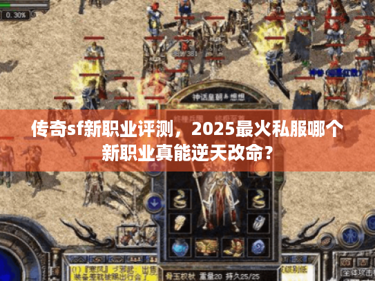 传奇sf新职业评测,2025最火私服哪个新职业真能逆天改命? 传奇sf新职业评测,2025最火私服哪个新职业真能逆天改命?