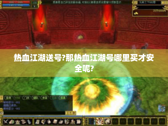 热血江湖送号?那热血江湖号哪里买才安全呢? 热血江湖送号?那热血江湖号哪里买才安全呢?