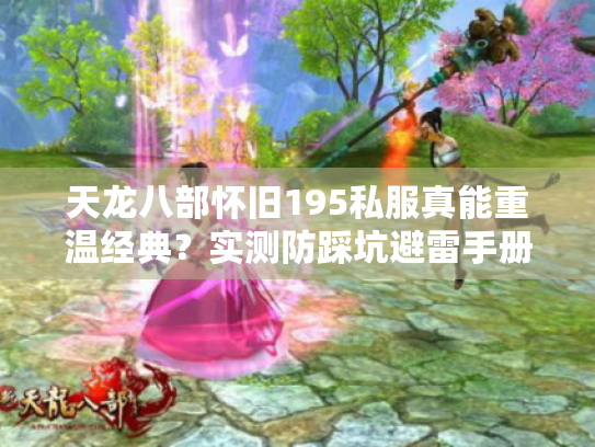 天龙八部怀旧195私服真能重温经典？实测防踩坑避雷手册