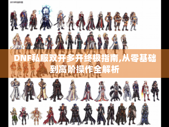 DNF私服双开多开终极指南,从零基础到高阶操作全解析