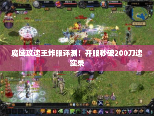 魔域攻速王炸服评测！开服秒破200刀速实录