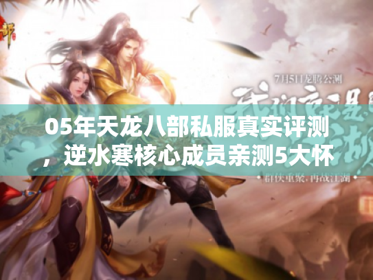 05年天龙八部私服真实评测，逆水寒核心成员亲测5大怀旧服内幕
