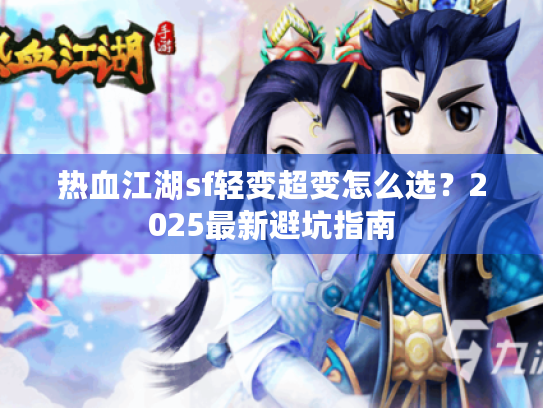 热血江湖sf轻变超变怎么选？2025最新避坑指南