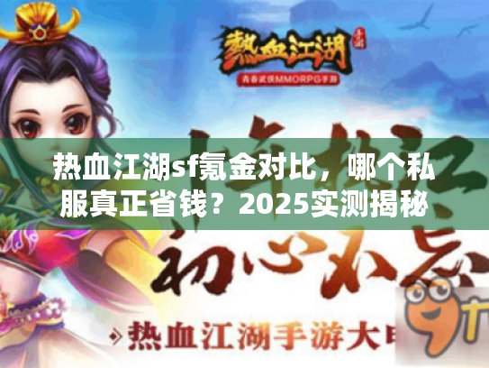 热血江湖sf氪金对比，哪个私服真正省钱？2025实测揭秘