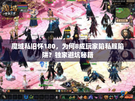 魔域私旧怀180，为何8成玩家陷私服陷阱？独家避坑秘籍