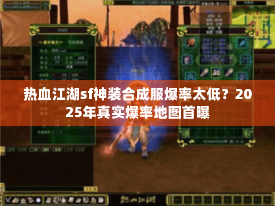 热血江湖sf神装合成服爆率太低？2025年真实爆率地图首曝