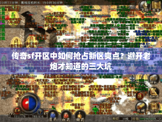 传奇sf开区中如何抢占新区爽点?避开老炮才知道的三大坑 传奇sf开区中如何抢占新区爽点?避开老炮才知道的三大坑