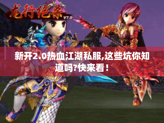 新开2.0热血江湖私服,这些坑你知道吗?快来看！