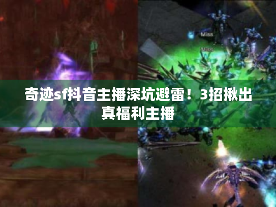 奇迹sf抖音主播深坑避雷！3招揪出真福利主播