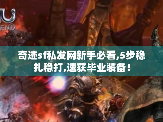 奇迹sf私发网新手必看,5步稳扎稳打,速获毕业装备! 奇迹sf私发网新手必看,5步稳扎稳打,速获毕业装备!