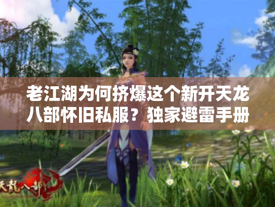 老江湖为何挤爆这个新开天龙八部怀旧私服？独家避雷手册