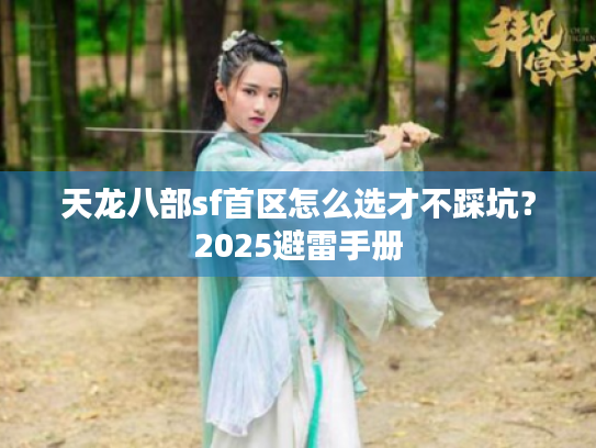 天龙八部sf首区怎么选才不踩坑？2025避雷手册