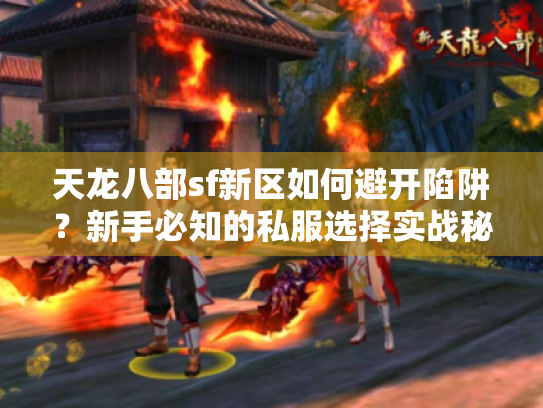 天龙八部sf新区如何避开陷阱？新手必知的私服选择实战秘籍