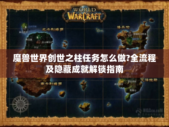 魔兽世界创世之柱任务怎么做?全流程及隐藏成就解锁指南