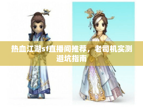 热血江湖sf直播间推荐，老司机实测避坑指南