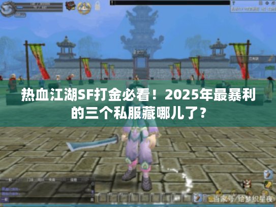 热血江湖SF打金必看！2025年最暴利的三个私服藏哪儿了？