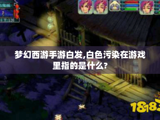 梦幻西游手游白发,白色污染在游戏里指的是什么? 梦幻西游手游白发,白色污染在游戏里指的是什么?
