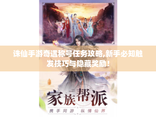 诛仙手游奇遇称号任务攻略,新手必知触发技巧与隐藏奖励！