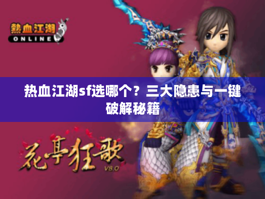 热血江湖sf选哪个?三大隐患与一键破解秘籍 热血江湖sf选哪个?三大隐患与一键破解秘籍