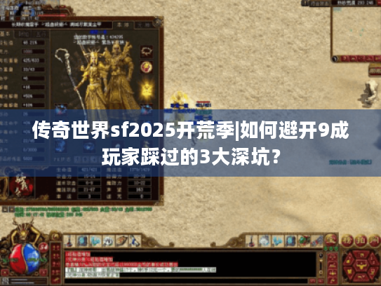 传奇世界sf2025开荒季|如何避开9成玩家踩过的3大深坑？