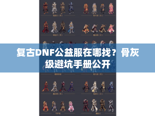 复古DNF公益服在哪找？骨灰级避坑手册公开