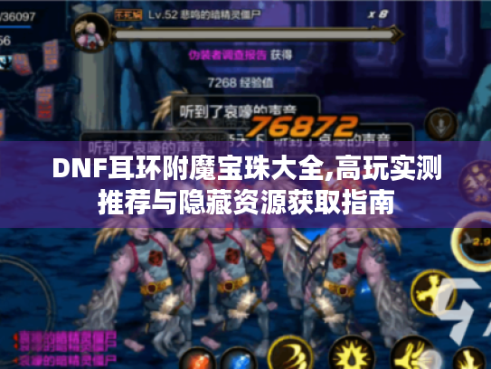 DNF耳环附魔宝珠大全,高玩实测推荐与隐藏资源获取指南