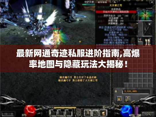 最新网通奇迹私服进阶指南,高爆率地图与隐藏玩法大揭秘! 最新网通奇迹私服进阶指南,高爆率地图与隐藏玩法大揭秘!