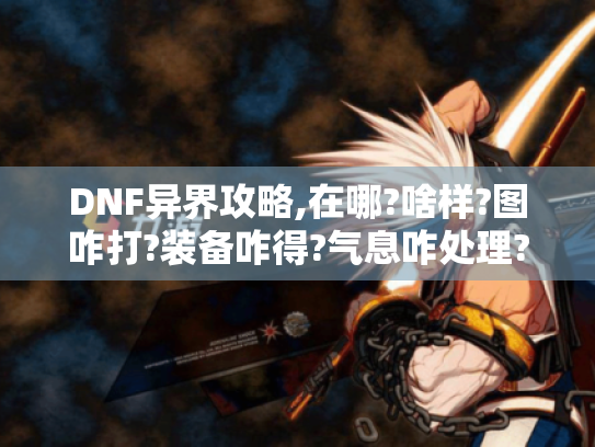 DNF异界攻略,在哪?啥样?图咋打?装备咋得?气息咋处理?