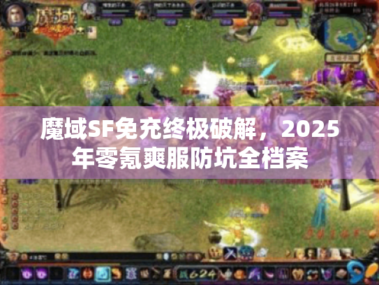 魔域SF免充终极破解，2025年零氪爽服防坑全档案