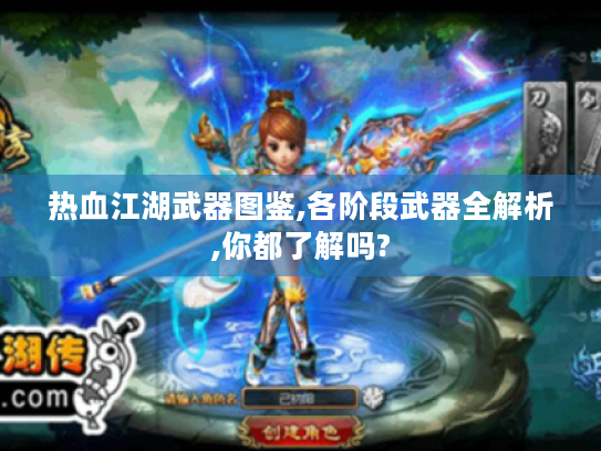 热血江湖武器图鉴,各阶段武器全解析,你都了解吗? 热血江湖武器图鉴,各阶段武器全解析,你都了解吗?