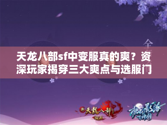 天龙八部sf中变服真的爽？资深玩家揭穿三大爽点与选服门道