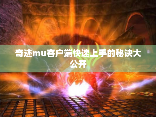 奇迹mu客户端快速上手的秘诀大公开