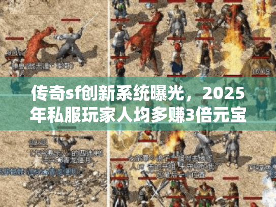 传奇sf创新系统曝光,2025年私服玩家人均多赚3倍元宝的真相? 传奇sf创新系统曝光,2025年私服玩家人均多赚3倍元宝的真相?