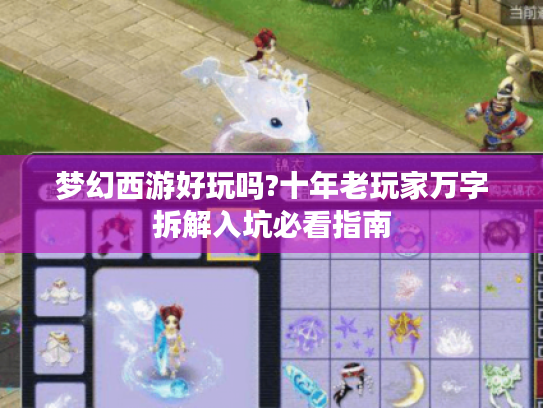 梦幻西游好玩吗?十年老玩家万字拆解入坑必看指南
