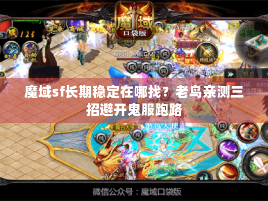 魔域sf长期稳定在哪找？老鸟亲测三招避开鬼服跑路