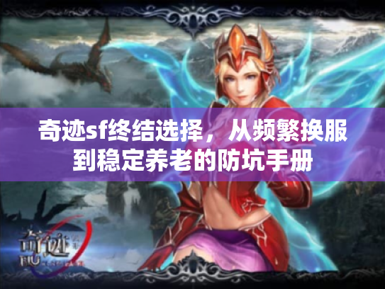 奇迹sf终结选择，从频繁换服到稳定养老的防坑手册