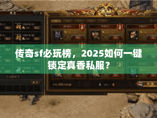 传奇sf必玩榜，2025如何一键锁定真香私服？