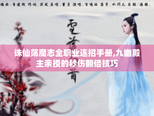 诛仙荡魔志全职业连招手册,九幽殿主亲授的秒伤翻倍技巧 诛仙荡魔志全职业连招手册,九幽殿主亲授的秒伤翻倍技巧