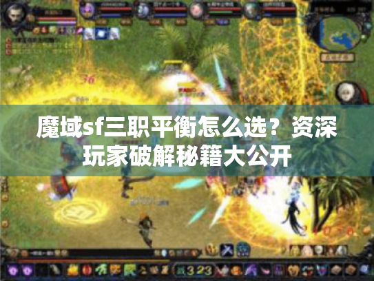 魔域sf三职平衡怎么选？资深玩家破解秘籍大公开