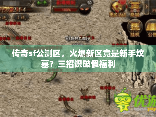 传奇sf公测区，火爆新区竟是新手坟墓？三招识破假福利