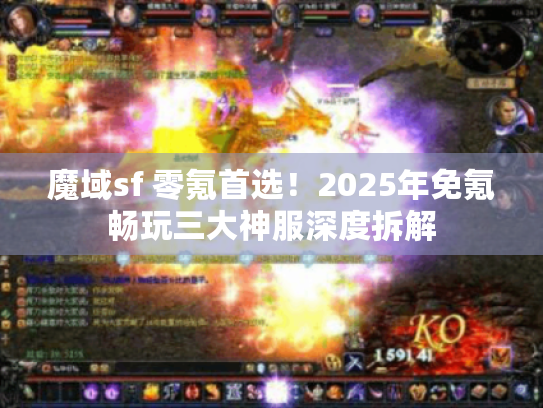 魔域sf 零氪首选！2025年免氪畅玩三大神服深度拆解