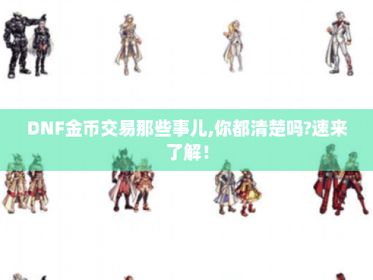 DNF金币交易那些事儿,你都清楚吗?速来了解！