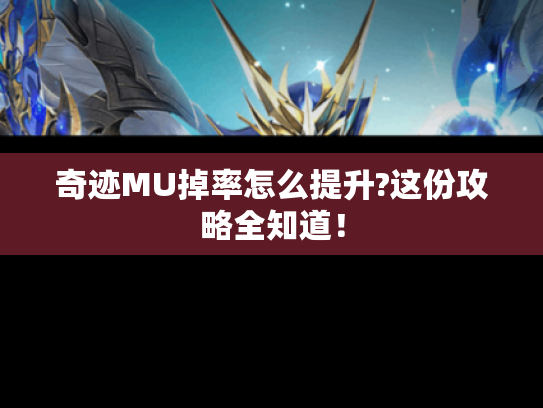 奇迹MU掉率怎么提升?这份攻略全知道！